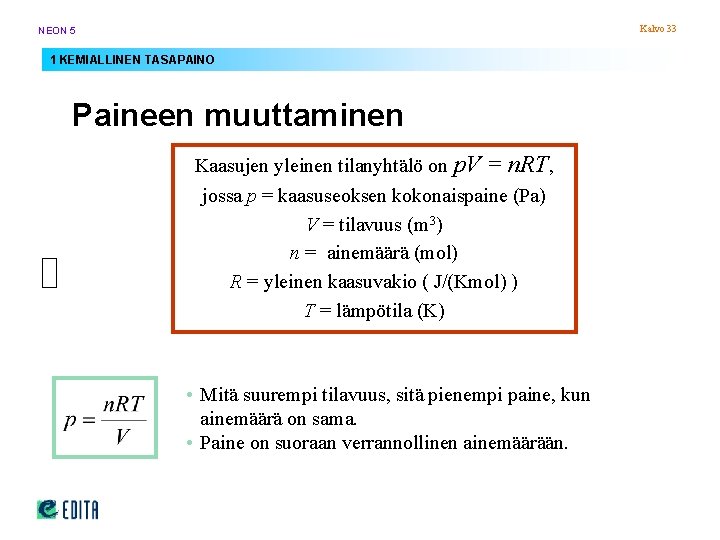 Kalvo 33 NEON 5 1 KEMIALLINEN TASAPAINO Paineen muuttaminen Kaasujen yleinen tilanyhtälö on p. Kalvo 33 NEON 5 1 KEMIALLINEN TASAPAINO Paineen muuttaminen Kaasujen yleinen tilanyhtälö on p.
