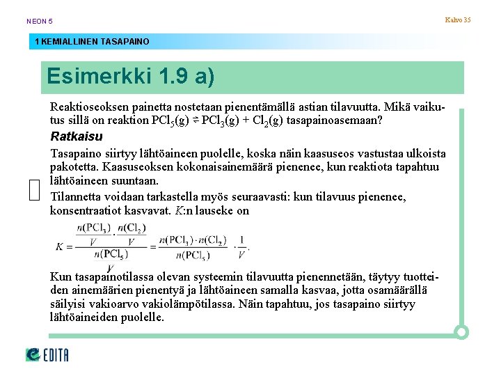 NEON 5 Kalvo 35 1 KEMIALLINEN TASAPAINO Esimerkki 1. 9 a) Reaktioseoksen painetta nostetaan NEON 5 Kalvo 35 1 KEMIALLINEN TASAPAINO Esimerkki 1. 9 a) Reaktioseoksen painetta nostetaan