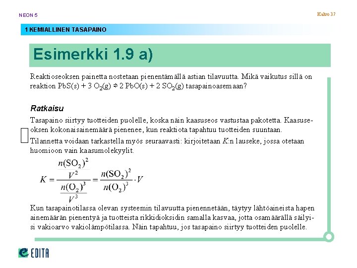 NEON 5 1 KEMIALLINEN TASAPAINO Esimerkki 1. 9 a) Reaktioseoksen painetta nostetaan pienentämällä astian NEON 5 1 KEMIALLINEN TASAPAINO Esimerkki 1. 9 a) Reaktioseoksen painetta nostetaan pienentämällä astian