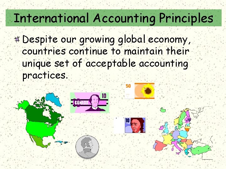 International Accounting Principles Despite our growing global economy, countries continue to maintain their unique