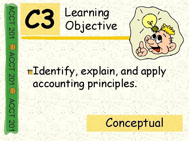 ACCT 201 C 3 Learning Objective ACCT 201 Identify, explain, and apply accounting principles.