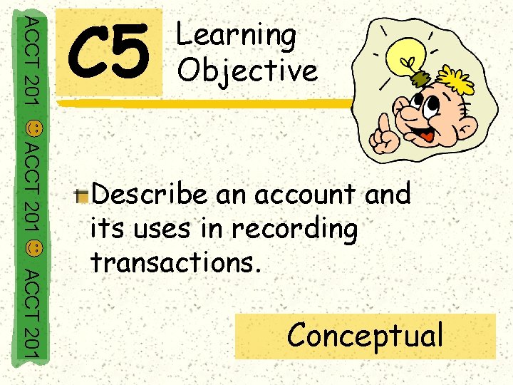 ACCT 201 C 5 Learning Objective ACCT 201 Describe an account and its uses