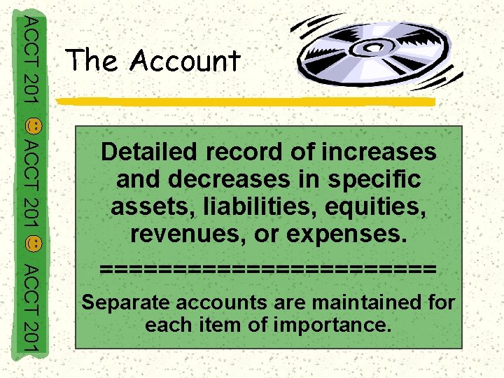 ACCT 201 The Account ACCT 201 Detailed record of increases and decreases in specific