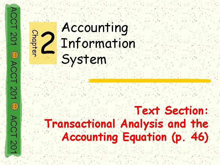 Chapter ACCT 201 2 Accounting Information System ACCT 201 Text Section: Transactional Analysis and