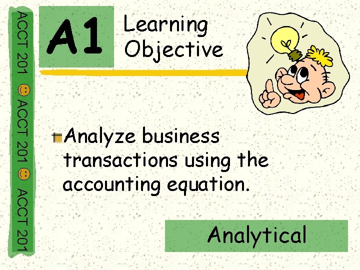 ACCT 201 A 1 Learning Objective ACCT 201 Analyze business transactions using the accounting
