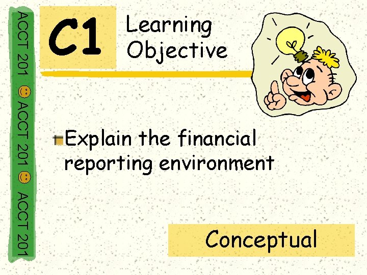 ACCT 201 C 1 Learning Objective ACCT 201 Explain the financial reporting environment ACCT