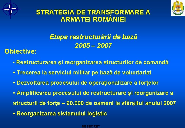 STRATEGIA DE TRANSFORMARE A ARMATEI ROM NIEI Obiective: Etapa restructurării de bază 2005 –