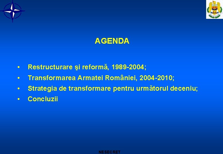 AGENDA • Restructurare şi reformă, 1989 -2004; • Transformarea Armatei României, 2004 -2010; •