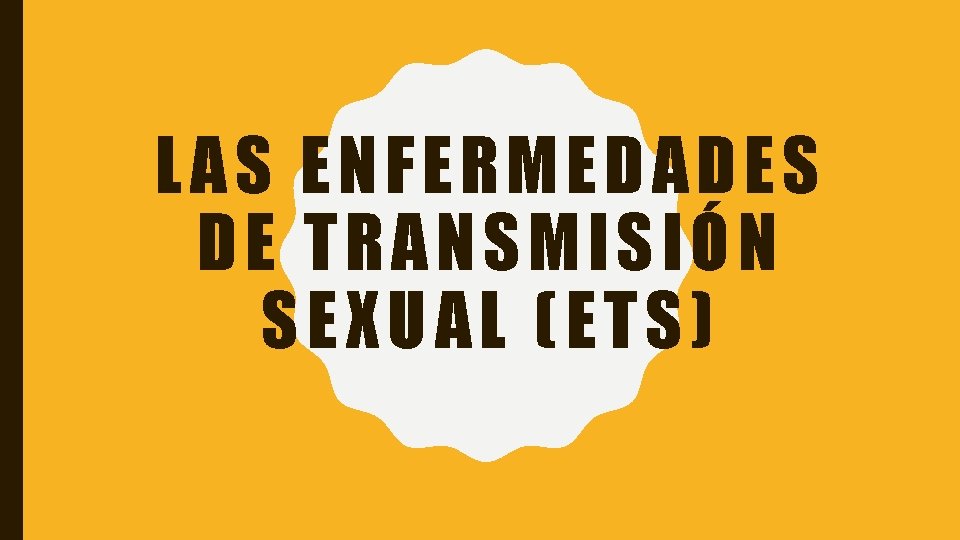 LAS ENFERMEDADES DE TRANSMISIÓN SEXUAL (ETS) 
