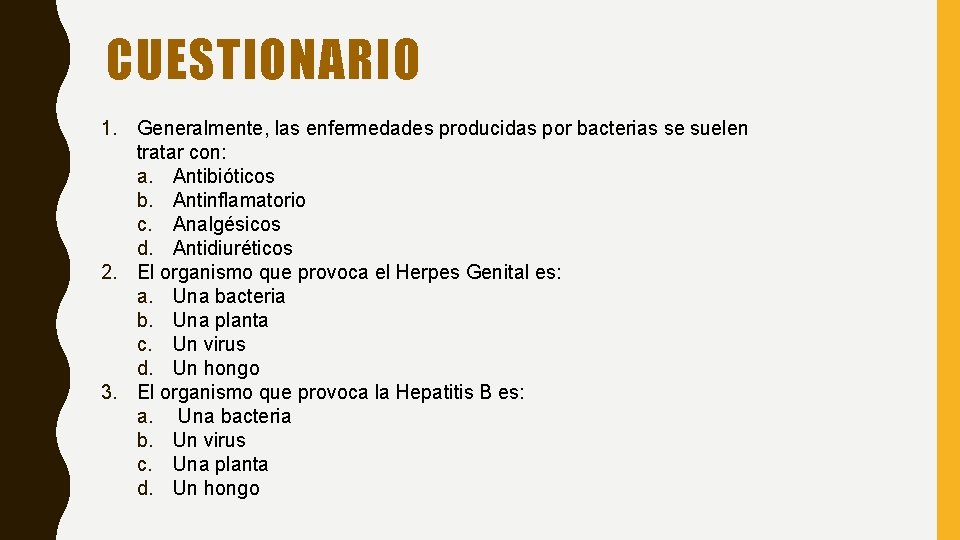 CUESTIONARIO 1. Generalmente, las enfermedades producidas por bacterias se suelen tratar con: a. Antibióticos