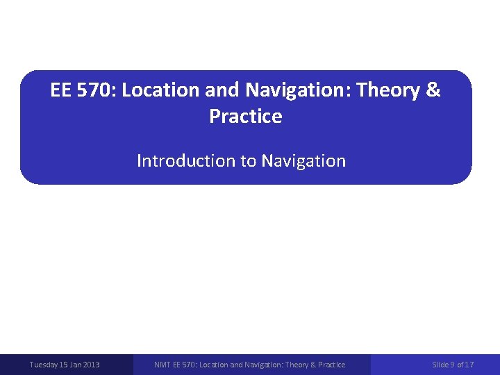 EE 570: Location and Navigation: Theory & Practice Introduction to Navigation Tuesday 15 Jan