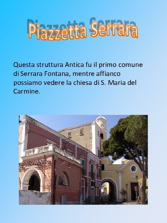 Questa struttura Antica fu il primo comune di Serrara Fontana, mentre affianco possiamo vedere