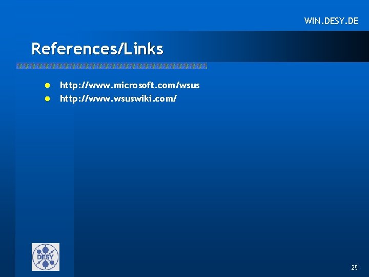 WIN. DESY. DE References/Links l l http: //www. microsoft. com/wsus http: //www. wsuswiki. com/