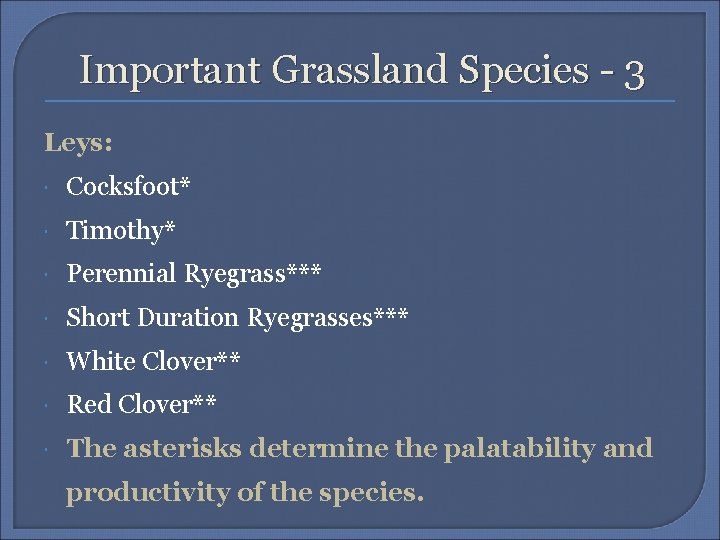 Important Grassland Species - 3 Leys: Cocksfoot* Timothy* Perennial Ryegrass*** Short Duration Ryegrasses*** White