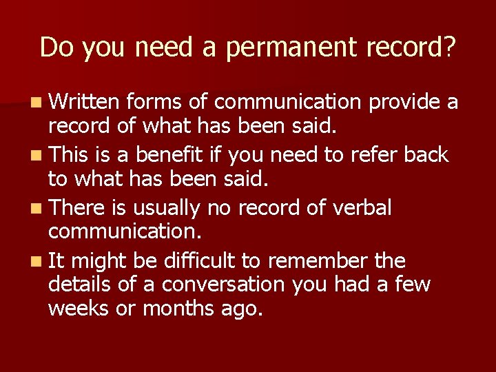 Do you need a permanent record? n Written forms of communication provide a record