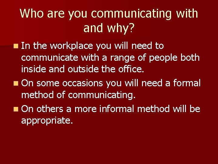 Who are you communicating with and why? n In the workplace you will need