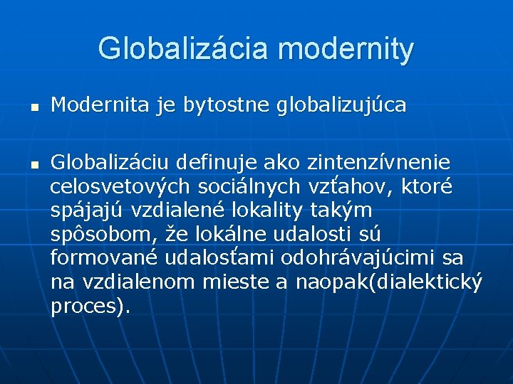 Globalizácia modernity n n Modernita je bytostne globalizujúca Globalizáciu definuje ako zintenzívnenie celosvetových sociálnych