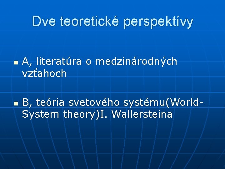 Dve teoretické perspektívy n n A, literatúra o medzinárodných vzťahoch B, teória svetového systému(World.