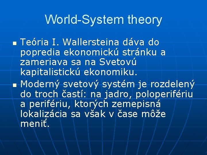 World-System theory n n Teória I. Wallersteina dáva do popredia ekonomickú stránku a zameriava