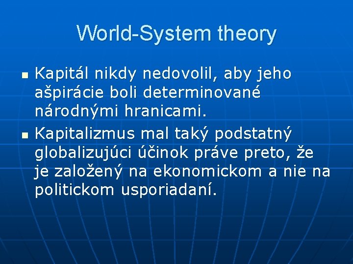 World-System theory n n Kapitál nikdy nedovolil, aby jeho ašpirácie boli determinované národnými hranicami.