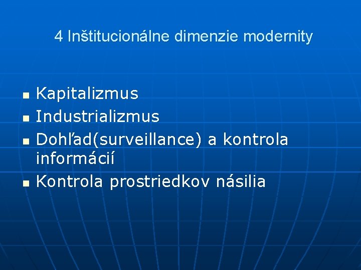 4 Inštitucionálne dimenzie modernity n n Kapitalizmus Industrializmus Dohľad(surveillance) a kontrola informácií Kontrola prostriedkov