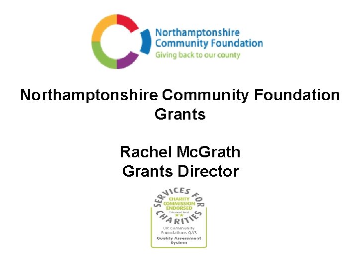 Northamptonshire Community Foundation Grants Rachel Mc. Grath Grants Director 