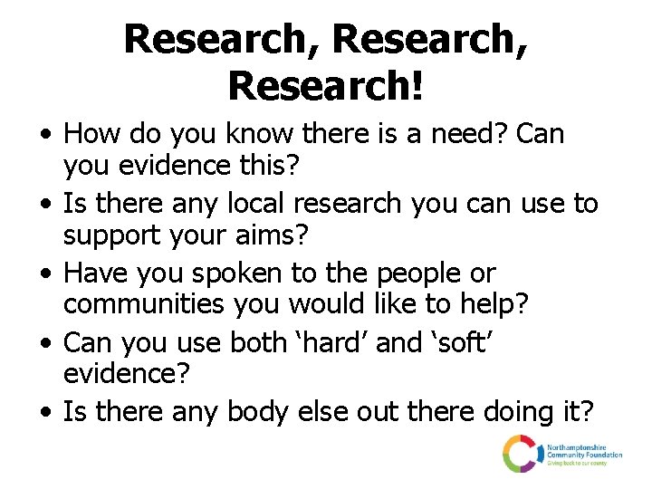 Research, Research! • How do you know there is a need? Can you evidence