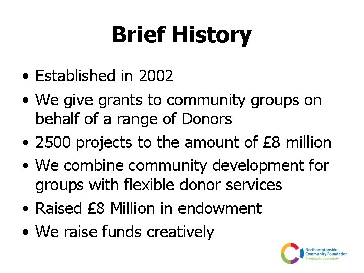 Brief History • Established in 2002 • We give grants to community groups on