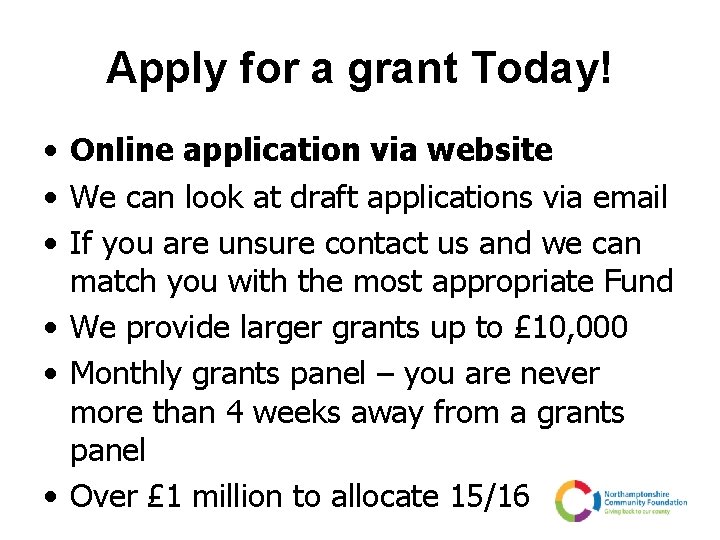 Apply for a grant Today! • Online application via website • We can look