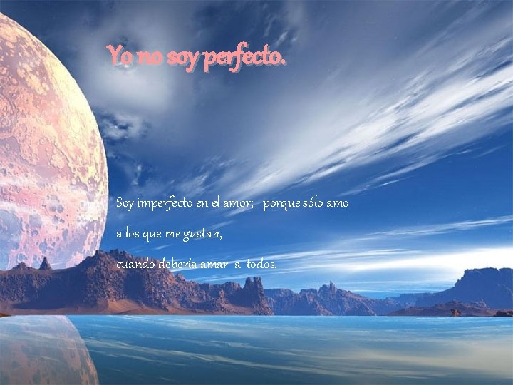 Yo no soy perfecto. Soy imperfecto en el amor; porque sólo amo a los