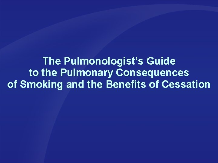 The Pulmonologist’s Guide to the Pulmonary Consequences of Smoking and the Benefits of Cessation