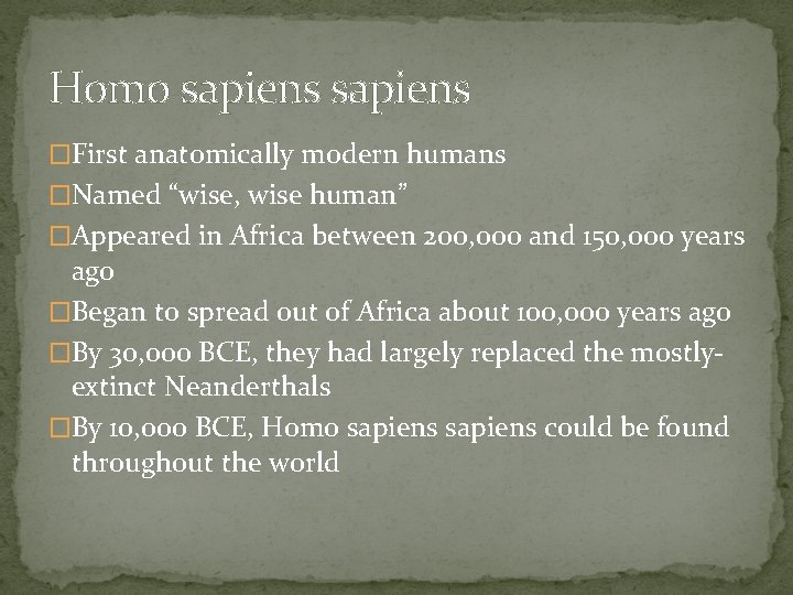 Homo sapiens �First anatomically modern humans �Named “wise, wise human” �Appeared in Africa between