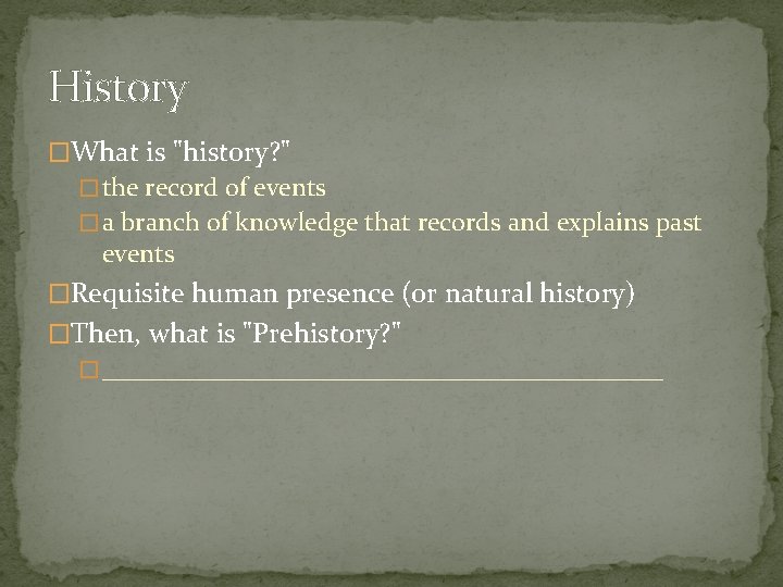 History �What is "history? " � the record of events � a branch of