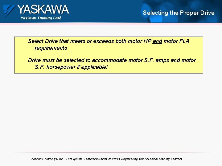 Yaskawa Training Café Selecting the Proper Drive Select Drive that meets or exceeds both