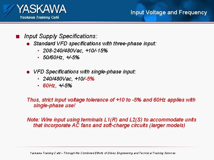 Yaskawa Training Café n Input Voltage and Frequency Input Supply Specifications: l l Standard