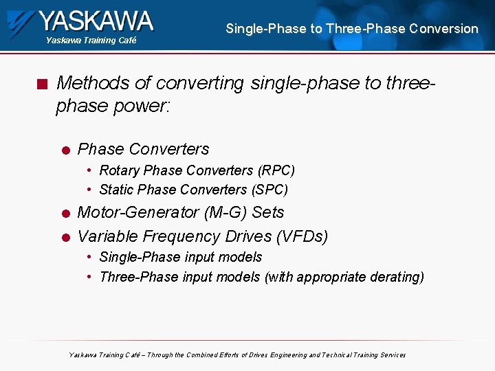 Yaskawa Training Café n Single-Phase to Three-Phase Conversion Methods of converting single-phase to threephase