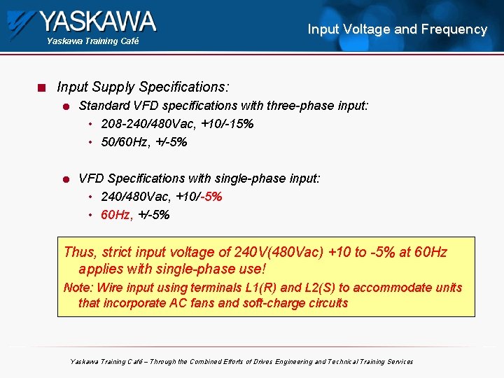 Yaskawa Training Café n Input Voltage and Frequency Input Supply Specifications: l l Standard