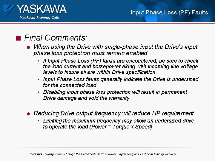 Yaskawa Training Café n Input Phase Loss (PF) Faults Final Comments: l When using