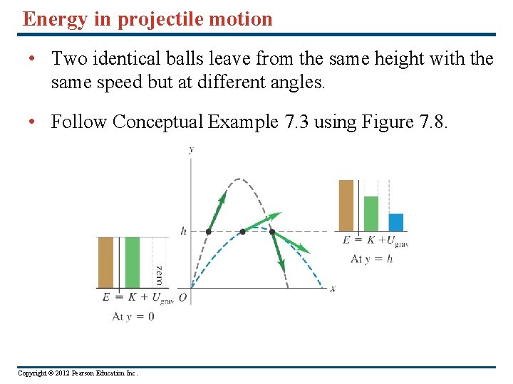 Energy in projectile motion • Two identical balls leave from the same height with