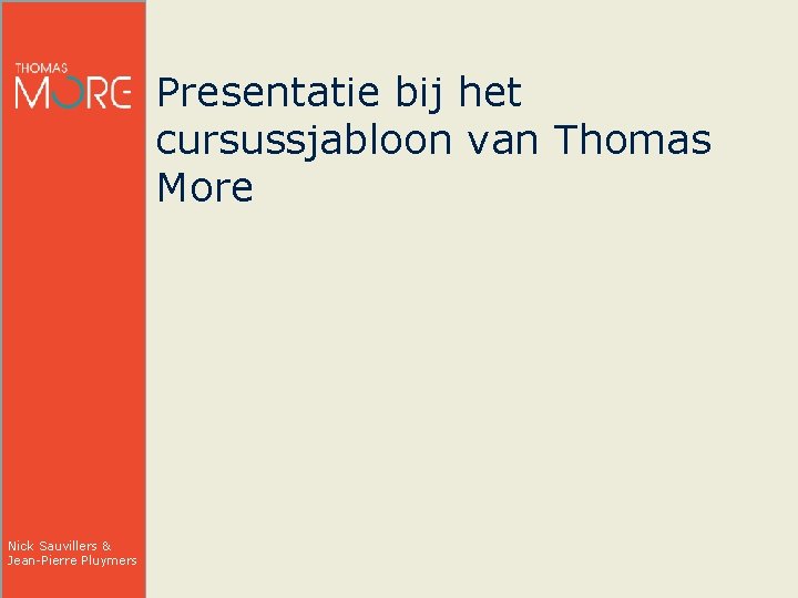 Presentatie bij het cursussjabloon van Thomas More Nick Sauvillers & Jean-Pierre Pluymers 