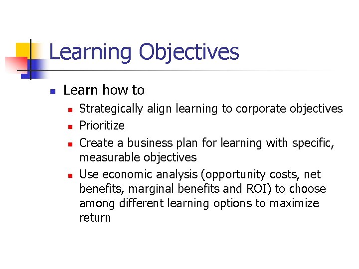 Learning Objectives n Learn how to n n Strategically align learning to corporate objectives