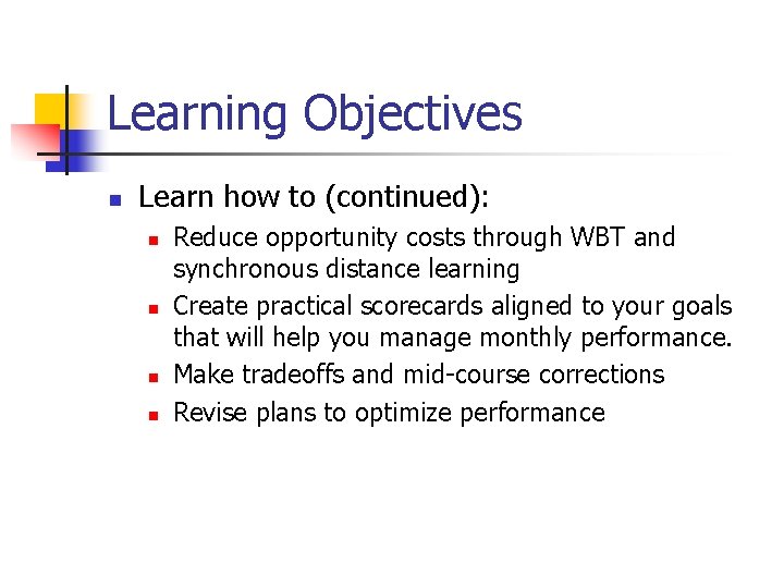 Learning Objectives n Learn how to (continued): n n Reduce opportunity costs through WBT