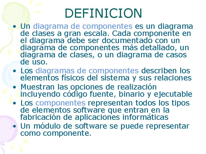 DEFINICION • Un diagrama de componentes es un diagrama de clases a gran escala.
