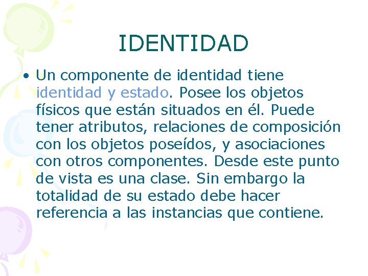 IDENTIDAD • Un componente de identidad tiene identidad y estado. Posee los objetos físicos