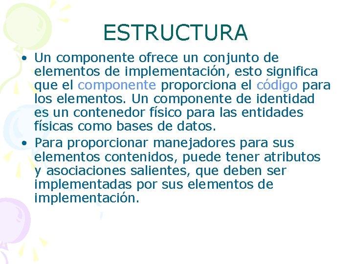 ESTRUCTURA • Un componente ofrece un conjunto de elementos de implementación, esto significa que