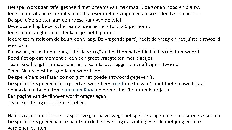 Het spel wordt aan tafel gespeeld met 2 teams van maximaal 5 personen: rood