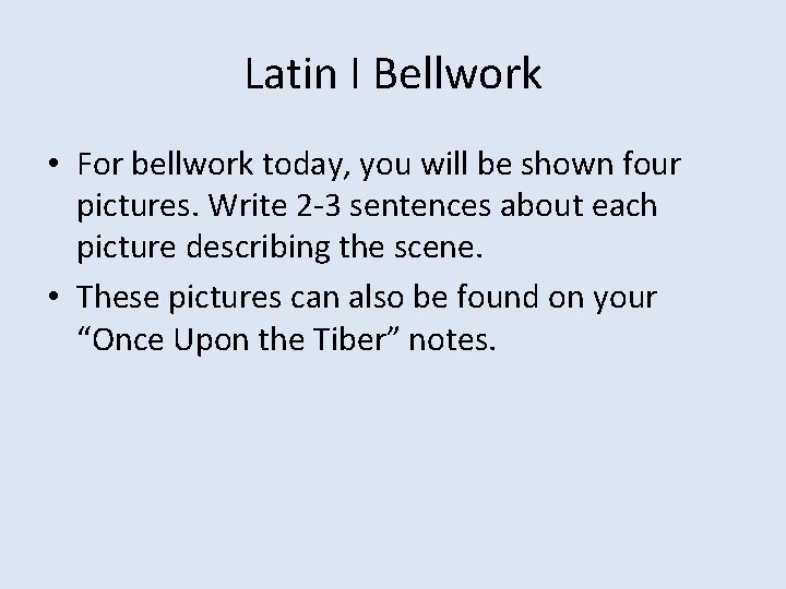 Latin I Bellwork • For bellwork today, you will be shown four pictures. Write