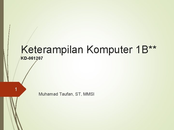 Keterampilan Komputer 1 B** KD-061207 1 Muhamad Taufan, ST, MMSI 