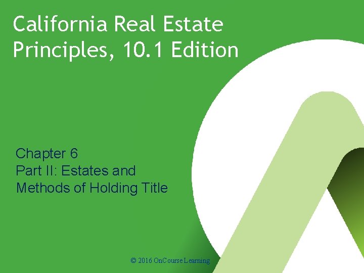 California Real Estate Principles, 10. 1 Edition Chapter 6 Part II: Estates and Methods