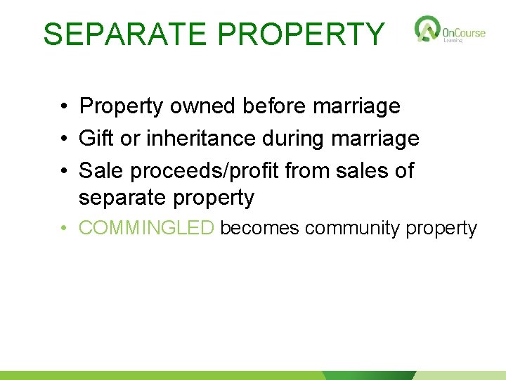 SEPARATE PROPERTY • Property owned before marriage • Gift or inheritance during marriage •